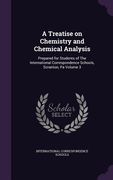 A Treatise on Chemistry and Chemical Analysis: Prepared for Students of The International Correspondence Schools, Scranton, Pa Volume 3 (en Inglés)