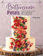 Buttercream Petals: Vibrant Flowers for Stunning Cakes Using Piping and Palette-Knife Painting (en Inglés)