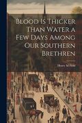 Blood is Thicker Than Water a few Days Among our Southern Brethren (en Inglés)
