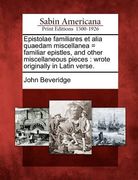 Epistolae Familiares Et Alia Quaedam Miscellanea = Familiar Epistles, and Other Miscellaneous Pieces: Wrote Originally in Latin Verse. (en Latin)