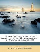 message of the executive of maryland to the general assembly of maryland. volume 1858