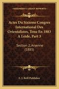 Actes Du Sixieme Congres International Des Orientalistes, Tenu En 1883 A Leide, Part 3: Section 2, Aryenne (1885) (en Francés)