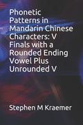 Phonetic Patterns in Mandarin Chinese Characters: V Finals with a Rounded Ending Vowel Plus Unrounded V (en Inglés)