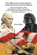Four Branches of Government in Our Founding Fathers' Words: A Document Disguised as a Book That Will Return the Power of Government to "We the People" ... the Government for a Redress of Grievances