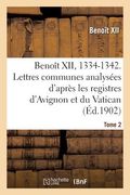 Benoît XII, 1334-1342. Lettres Communes Analysées d'Après Les Registres Dits d'Avignon Tome 2 (en Francés)