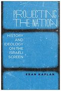 Projecting the Nation: History and Ideology on the Israeli Screen (en Inglés)