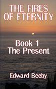 The Fires of Eternity: Book 1 the Present (en Inglés)