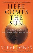 Here Comes the Sun: How it Feeds us, Kills us, Heals us and Makes us What we are 