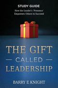 The Gift Called Leadership Study Guide: How the Leader's 'Presence' Empowers Others to Succeed (en Inglés)