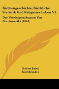 Kirchengeschichte, Kirchliche Statistik Und Religioses Leben V1: Der Vereinigten Staaten Von Nordamerika (1844) (en Alemán)