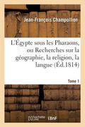 L'Égypte Sous Les Pharaons, Ou Recherches Sur La Géographie, La Religion, La Langue, Tome 1: Les Écritures Et l'Histoire de l'Égypte Avant l'Invasion (in French)