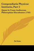 compendiaria physicae institutio, part 2: quam in usum auditorum philosophiae elucubratus (1763) (en Inglés)