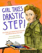 Girl Takes Drastic Step!: How Molly Lamb Bobak Became Canada's First Official Woman War Artist (en Inglés)