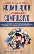 Cómo Dejar de ser un Acumulador o Comprador Compulsivo: Ponle un Freno a la Adicción a las Compras y a la Acumulación de Cosas. 2 Libros en 1 - Guía. Compulsivo,¿ Y Ahora Qué?