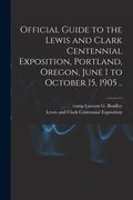 Official Guide to the Lewis and Clark Centennial Exposition, Portland, Oregon, June 1 to October 15, 1905. (Legare Street pr) (en Inglés)
