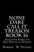 None Dare Call It Treason Book 16: Security Risks In The House & Senate! (en Inglés)