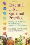 Essential Oils in Spiritual Practice: Working with the Chakras, Divine Archetypes, and the Five Great Elements (en Inglés)