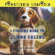 Pawsitively Adorable- A Fun Kids Guide to 21 Dog Breeds (en Inglés)