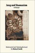Jung and Shamanism in Dialogue: Retrieving the Soul / Retrieving the Sacred (en Inglés)