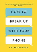 How to Break up With Your Phone: The 30-Day Plan to Take Back Your Life (en Inglés)