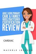Adult-Gero Primary Care and Family Nurse Practitioner Certification Review: Cardiac (en Inglés)
