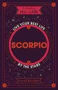 Astrology Self-Care: Scorpio: Live Your Best Life by the Stars 
