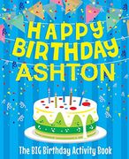 Happy Birthday Ashton - the big Birthday Activity Book: (Personalized Children's Activity Book) (en Inglés)