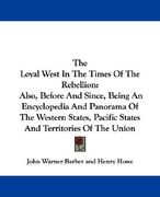the loyal west in the times of the rebellion: also, before and since, being an encyclopedia and panorama of the western states, pacific states and ter (en Inglés)