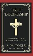 True Discipleship: Following our Master to Calvary (en Inglés)