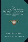 the leading orators of twenty-five campaigns: from the first presidential canvass to the present time (1884)