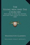 the young men and the churches: why some of them are outside, and why they ought to come in (1885) (en Inglés)