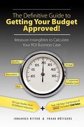 the definitive guide to getting your budget approved!: measure intangibles to calculate your roi business case (en Inglés)