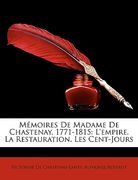 Mémoires De Madame De Chastenay, 1771-1815: L'empire. La Restauration. Les Cent-Jours (en Francés)
