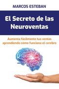 El Secreto de las Neuroventas: Aumenta tus ventas fácilmente aprendiendo cómo funciona el cerebro