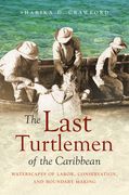 The Last Turtlemen of the Caribbean: Waterscapes of Labor, Conservation, and Boundary Making (en Inglés)