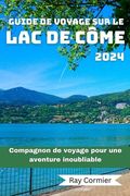 Guide de Voyage Sur Le Lac de Côme 2024: Compagnon de voyage pour une aventure inoubliable (en Francés)