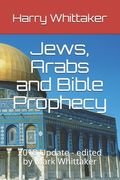 Jews, Arabs and Bible Prophecy: 2018 Update - edited by Mark Whittaker