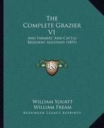 the complete grazier v1: and farmers' and cattle-breeders' assistant (1893) (en Inglés)
