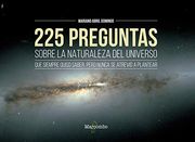 225 Preguntas Sobre la Naturaleza del Universo que Siempre Quiso Saber,Pero Nunca se Atrevió a Plantear