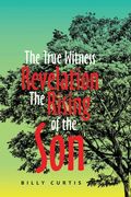 The True Witness of Revelation The Rising of the Son (en Inglés)