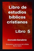 Libro de estudios bíblicos cristianos: Bosquejos y sermones de la Biblia Reina Valera. Libro 5.