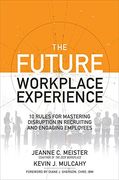 The Future Workplace Experience: 10 Rules For Mastering Disruption in Recruiting and Engaging Employees (Business Books)