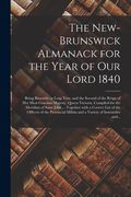 The New-Brunswick Almanack for the Year of Our Lord 1840 [microform]: Being Bissextile or Leap Year, and the Second of the Reign of Her Most Gracious (en Inglés)