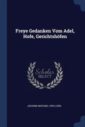 Freye Gedanken Vom Adel, Hofe, Gerichtshöfen (en Inglés)