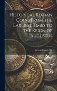 Historical Roman Coins From the Earliest Times to the Reign of Augustus (en Inglés)