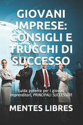 Giovani Imprese: CONSIGLI E TRUCCHI DI SUCCESSO: Guida potente per i giovani imprenditori, PRINCIPALI SUCCESSIVI! (en Italiano)