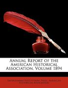 annual report of the american historical association, volume 1894 (en Inglés)