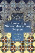 Constructing Nineteenth-Century Religion: Literary, Historical, and Religious Studies in Dialogue (Literature, Religion, & Postsecular Stud) (en Inglés)