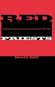 Red Priests: Renovationism, Russian Orthodoxy, and Revolution, 1905-1946 