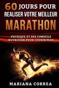 60 JOURS POUR REALISER Votre MEILLEUR MARATHON: UN GUIDE COMPLET D?ENTRAINEMENT PHYSIQUE Et DES CONSEILS NUTRITION POUR COURIR PLUS (en Francés)
